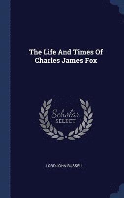 The Life And Times Of Charles James Fox 1