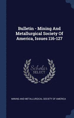 Bulletin - Mining And Metallurgical Society Of America, Issues 116-127, Inbunden