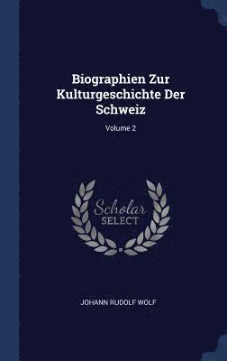 Biographien Zur Kulturgeschichte Der Schweiz; Volume 2 1