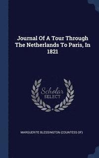 bokomslag Journal Of A Tour Through The Netherlands To Paris, In 1821