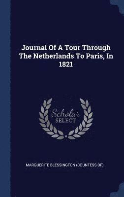 bokomslag Journal Of A Tour Through The Netherlands To Paris, In 1821