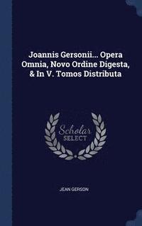 bokomslag Joannis Gersonii... Opera Omnia, Novo Ordine Digesta, & In V. Tomos Distributa