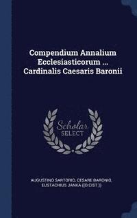 bokomslag Compendium Annalium Ecclesiasticorum ... Cardinalis Caesaris Baronii