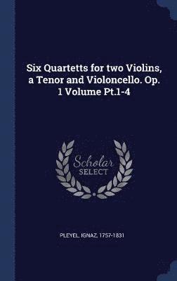 bokomslag Six Quartetts for two Violins, a Tenor and Violoncello. Op. 1 Volume Pt.1-4