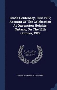 bokomslag Brock Centenary, 1812-1912; Account Of The Celebration At Queenston Heights, Ontario, On The 12th October, 1912