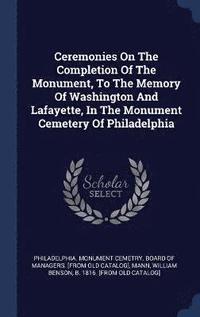 bokomslag Ceremonies On The Completion Of The Monument, To The Memory Of Washington And Lafayette, In The Monument Cemetery Of Philadelphia