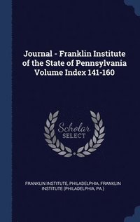 bokomslag Journal - Franklin Institute of the State of Pennsylvania Volume Index 141-160