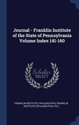 Franklin Institute Philadelphia, Pa ). Franklin Institute (Philadelphia - Journal - Franklin Institute of the State of Pennsylvania Volume Index 141-160, Inbunden