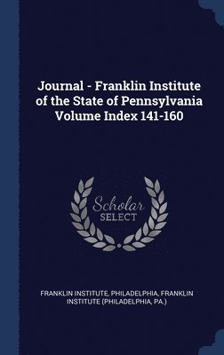 Journal - Franklin Institute of the State of Pennsylvania Volume Index 141-160 1