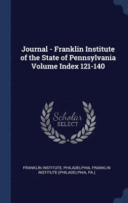 Franklin Institute Philadelphia - Journal - Franklin Institute of the State of Pennsylvania Volume Index 121-140, Inbunden
