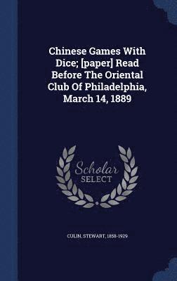 Stewart Culin - Chinese Games With Dice; [paper] Read Before The Oriental Club Of Philadelphia, March 14, 1889, Inbunden