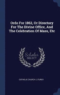 bokomslag Ordo For 1862, Or Directory For The Divine Office, And The Celebration Of Mass, Etc