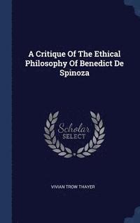 bokomslag A Critique Of The Ethical Philosophy Of Benedict De Spinoza