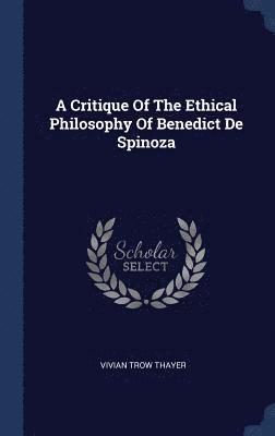 A Critique Of The Ethical Philosophy Of Benedict De Spinoza 1