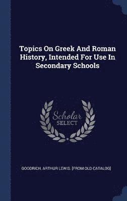 bokomslag Topics On Greek And Roman History, Intended For Use In Secondary Schools