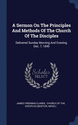 James Freeman Clarke, Mass ), Mass - Sermon On The Principles And Methods Of The Church Of The Disciples, Inbunden