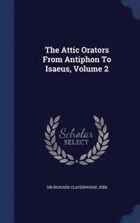 bokomslag The Attic Orators From Antiphon To Isaeus, Volume 2