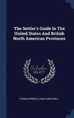 bokomslag The Settler's Guide In The United States And British North American Provinces