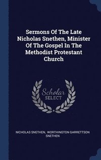 bokomslag Sermons Of The Late Nicholas Snethen, Minister Of The Gospel In The Methodist Protestant Church