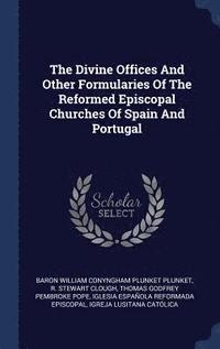 bokomslag The Divine Offices And Other Formularies Of The Reformed Episcopal Churches Of Spain And Portugal