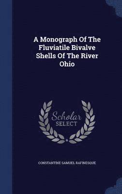 bokomslag A Monograph Of The Fluviatile Bivalve Shells Of The River Ohio