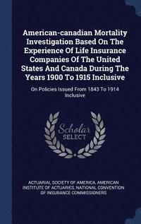 bokomslag American-canadian Mortality Investigation Based On The Experience Of Life Insurance Companies Of The United States And Canada During The Years 1900 To 1915 Inclusive