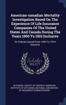 American-canadian Mortality Investigation Based On The Experience Of Life Insurance Companies Of The United States And Canada During The Years 1900 To 1915 Inclusive 1