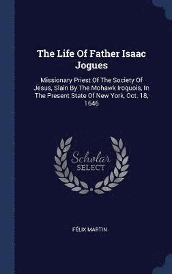 Félix Martin - Life Of Father Isaac Jogues, Inbunden