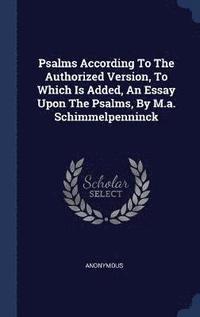 bokomslag Psalms According To The Authorized Version, To Which Is Added, An Essay Upon The Psalms, By M.a. Schimmelpenninck