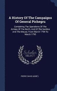 bokomslag A History Of The Campaigns Of General Pichegru