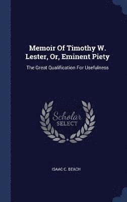 Memoir Of Timothy W. Lester, Or, Eminent Piety 1