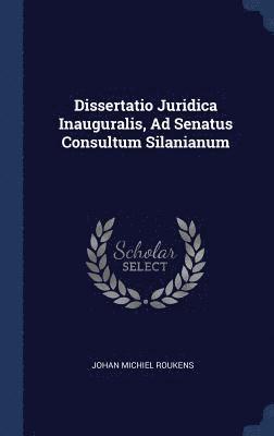 bokomslag Dissertatio Juridica Inauguralis, Ad Senatus Consultum Silanianum