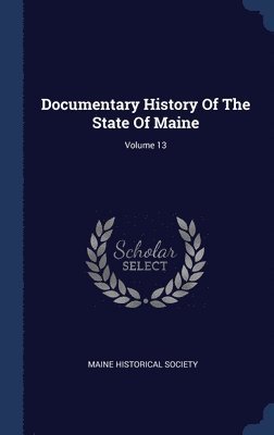 Maine Historical Society - Documentary History Of The State Of Maine; Volume 13, Inbunden