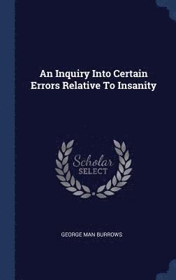 bokomslag An Inquiry Into Certain Errors Relative To Insanity