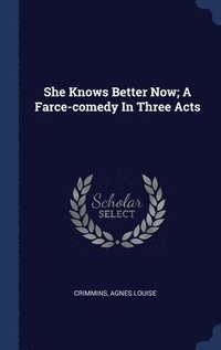 bokomslag She Knows Better Now; A Farce-comedy In Three Acts