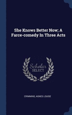 bokomslag She Knows Better Now; A Farce-comedy In Three Acts