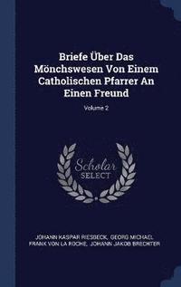 bokomslag Briefe ber Das Mnchswesen Von Einem Catholischen Pfarrer An Einen Freund; Volume 2