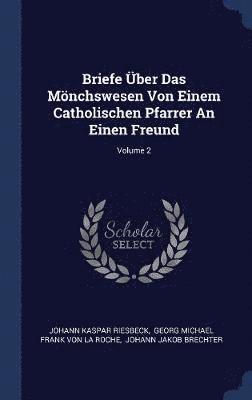 Briefe ber Das Mnchswesen Von Einem Catholischen Pfarrer An Einen Freund; Volume 2 1