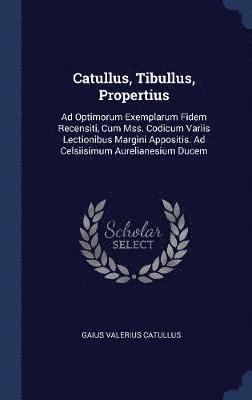 Gaius Valerius Catullus - Catullus, Tibullus, Propertius, Inbunden