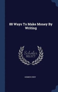 bokomslag 88 Ways To Make Money By Writing