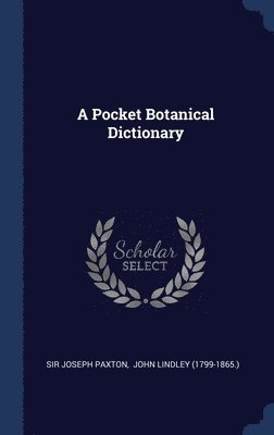 Joseph Paxton, John Lindley (1799-1865 - Pocket Botanical Dictionary, Inbunden