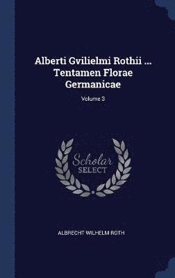 bokomslag Alberti Gvilielmi Rothii ... Tentamen Florae Germanicae; Volume 3