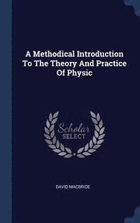 bokomslag A Methodical Introduction To The Theory And Practice Of Physic