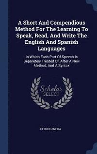 bokomslag A Short And Compendious Method For The Learning To Speak, Read, And Write The English And Spanish Languages