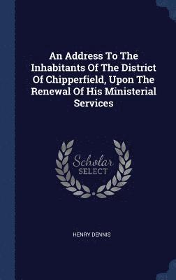 bokomslag An Address To The Inhabitants Of The District Of Chipperfield, Upon The Renewal Of His Ministerial Services