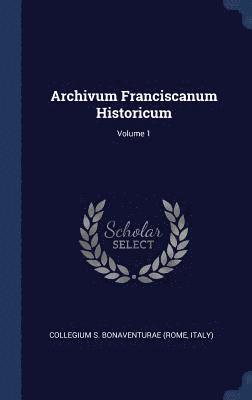 Archivum Franciscanum Historicum; Volume 1 1