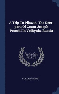 A Trip To Pilawin, The Deer-park Of Count Joseph Potocki In Volhynia, Russia 1