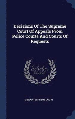 bokomslag Decisions Of The Supreme Court Of Appeals From Police Courts And Courts Of Requests