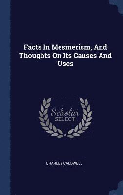 Charles Caldwell - Facts In Mesmerism, And Thoughts On Its Causes And Uses, Inbunden