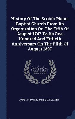 James H Parks - History Of The Scotch Plains Baptist Church From Its Organization On The Fifth Of August 1747 To Its One Hundred And Fiftieth Anniversary On The Fifth Of August 1897, Inbunden